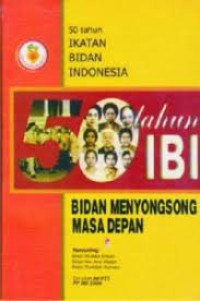 Bidan Menyongsong Masa Depan : 50 Tahun Ikatan Bidan Indonesia