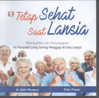 Tetap sehat saat Lansia : Pencegahan dan penanganan 45 penyakit yang sering hinggap di Usia Lanjut