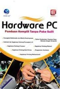 Hardware PC : Panduan Komplit Tanpa Pake Sulit