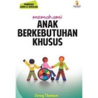 Memahami Anak Berkebutuhan Khusus. Panduan Guru & Sekolah