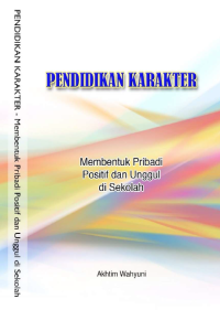 Ebook PTI dan Ebook Pendidikan. PENDIDIKAN KARAKTER: Membentuk Pribadi Positif dan Unggul di Sekolah