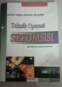 Teknik Operasi Sirkumsisi : Panduan Lengkap, Sistematis, dan Praktis Untuk dokter dan Mahasiswa kedokteran