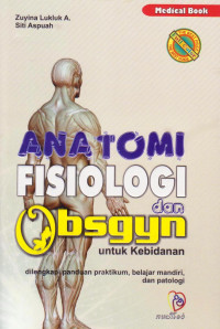 Anatomi Fisiologi dan Obsgyn Untuk Kebidanan, dilengkapi panduan praktikum, belajar mandiri, dan patologi.