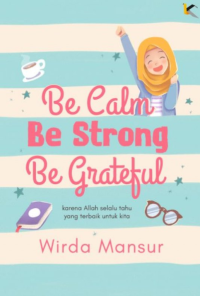 Be Calm Be Strong Be Grateful : Karena Allah Selalu Tahu yang Terbaik untuk Kita