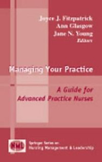 Managing Your Practice A Guide for Advanced Practice Nurses