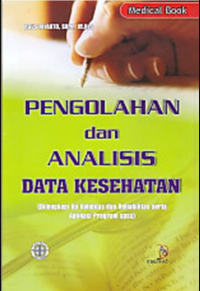 Pengolahan dan Analisis Data Kesehatan (Dilengkapi Uji Validitas dan Reliabilitas serta aplikasi program spss)