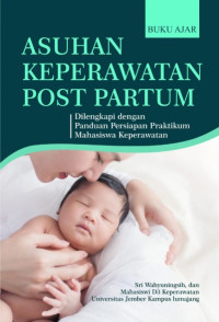Buku Ajar Asuhan Keperawatan Post Partum Dilengkapi Dengan Panduan Persiapan Praktikum Mahasiswa Keperawatan