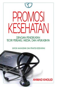 Promosi Kesehatan Dengan Pendekatan Teori Perilaku, Media, dan Aplikasinya. (Untuk Mahasiswa dan Praktisi Kesehatan)